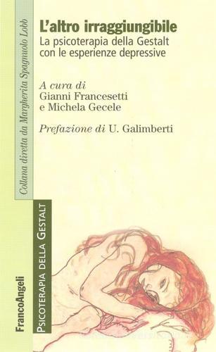 L' altro irraggiungibile. La psicoterapia della Gestalt con le esperienze depressive edito da Franco Angeli