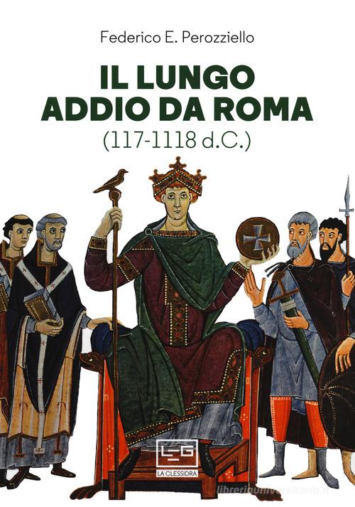 Il lungo addio da Roma (117-1118 d.C.) di Federico E. Perozziello edito da LEG Edizioni