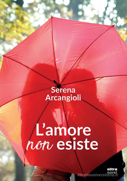 L' amore non esiste di Serena Arcangioli edito da Ultra