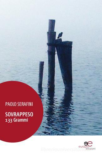 Sovrappeso 133 grammi di Paolo Serafini edito da Europa Edizioni