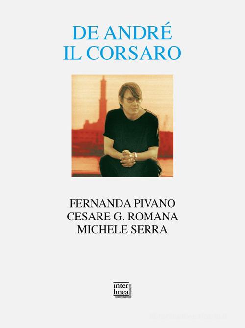 De André il corsaro di Fernanda Pivano, Cesare G. Romana, Michele Serra edito da Interlinea