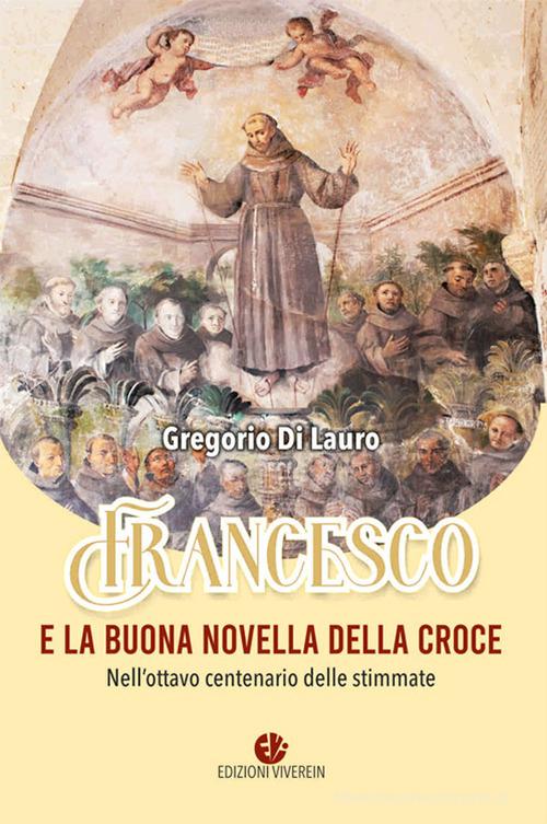 Francesco e la buona novella della croce. Nell'ottavo centenario delle stimmate. Ediz. illustrata di Gregorio Di Lauro edito da VivereIn