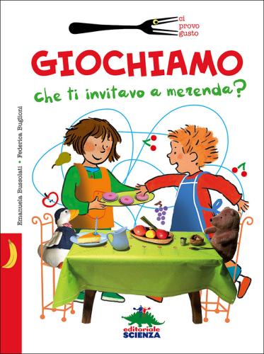 Giochiamo che ti invitavo a merenda? di Emanuela Bussolati, Federica Buglioni edito da Editoriale Scienza