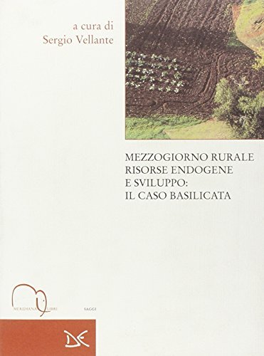 Mezzogiorno rurale, risorse endogene e sviluppo: il caso Basilicata di Sergio Vellante edito da Donzelli