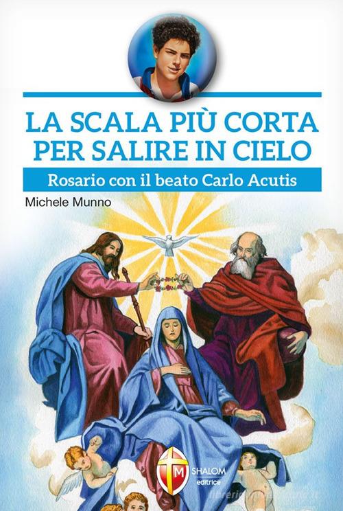 La scala più corta per salire in cielo. Rosario con il beato Carlo Acutis di Michele Munno edito da Editrice Shalom