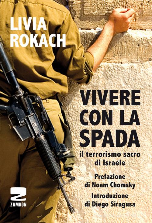 Vivere con la spada. Il terrorismo sacro di Israele di Livia Rokach edito da Zambon Editore
