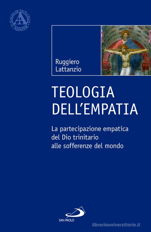 Teologia dell'empatia. La partecipazione empatica del Dio trinitario alle sofferenze del mondo di Ruggiero Lattanzio edito da San Paolo Edizioni