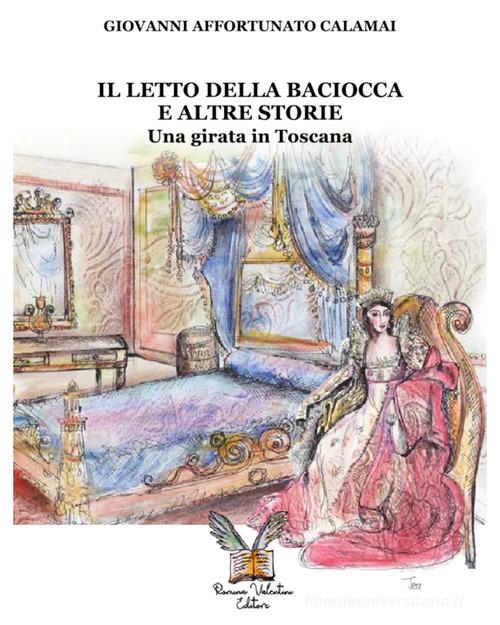 Il letto della Baciocca e altre storie. Una girata in Toscana di Giovanni Affortunato Calamai edito da Romina Valentini