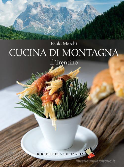 Cucina di montagna. Il Trentino di Paolo Marchi edito da Bibliotheca Culinaria