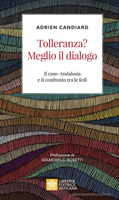 Tolleranza? Meglio il dialogo. Il caso-Andalusia e il confronto tra le fedi di Adrien Candiard edito da Libreria Editrice Vaticana