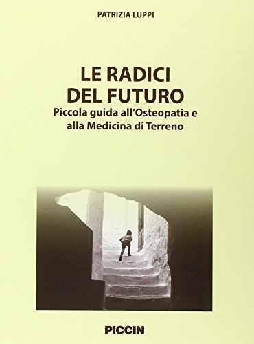 Le radici del futuro. Piccola guida all'osteopatia e alla medicina di terreno di Patrizia Luppi edito da Piccin-Nuova Libraria