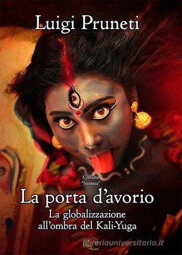 La porta d'avorio. La globalizzazione all'ombra del Kali Yuga di Luigi Pruneti edito da L'Arco e la Corte (Bari)