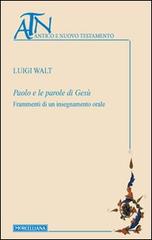 Paolo e le parole di Gesù. Frammenti di un insegnamento orale di Luigi Walt edito da Morcelliana