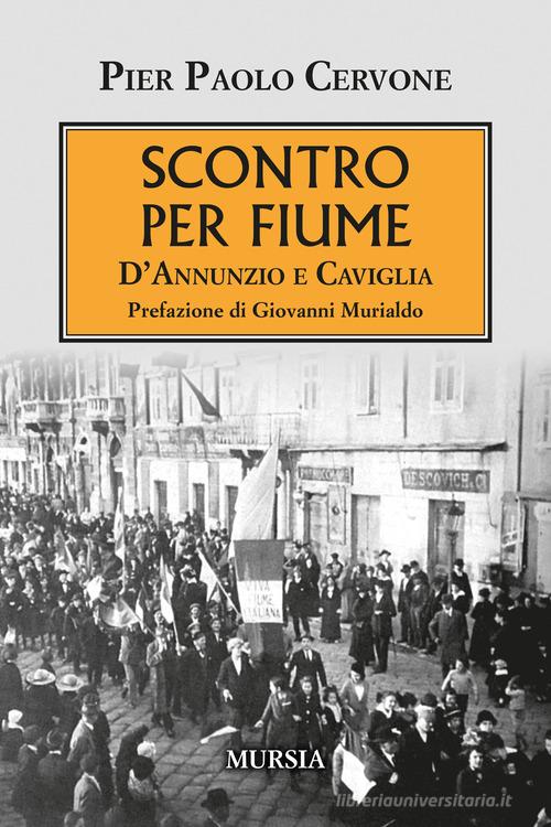 Scontro per Fiume. D'Annunzio e Caviglia di Pier Paolo Cervone edito da Mursia