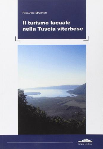 Il turismo lacuale nella Tuscia viterbese di Riccardo Mazzanti edito da Felici