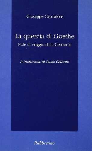 La quercia di Goethe. Note di viaggio dalla Germania di Giuseppe Cacciatore edito da Rubbettino