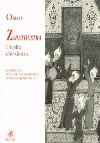 Zarathustra un dio che danza. Discorsi sul «Così parlò Zarathustra» di Friedrich Nietzsche di Osho edito da ECIG