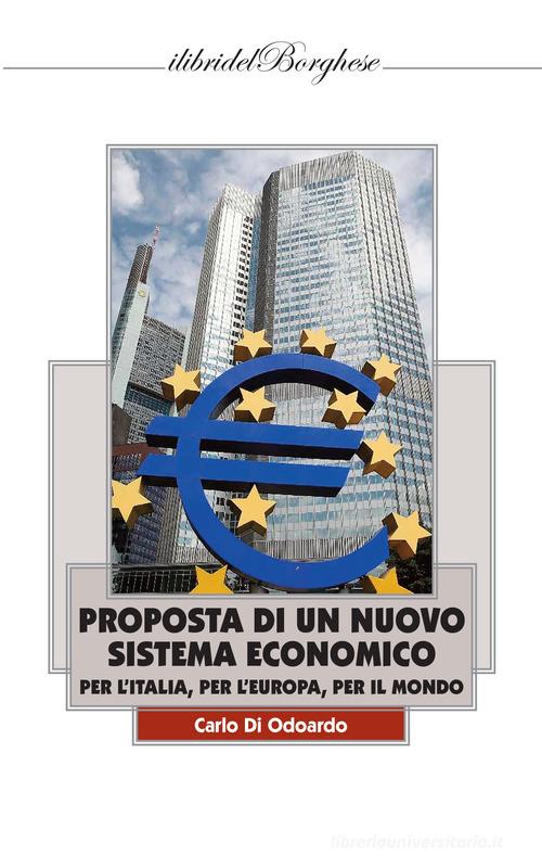 Proposta di un nuovo sistema economico per l'Italia, per l'Europa, per il Mondo di Carlo Di Odoardo edito da Casa Editrice Pagine