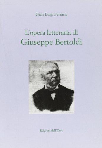 L' opera letteraria di Giuseppe Bertoldi di G. Luigi Ferraris edito da Edizioni dell'Orso