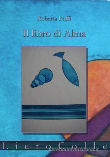 Il libro di Alma. Diario di una nascita in novantanove quasi haiku di Roberta Buffi edito da LietoColle