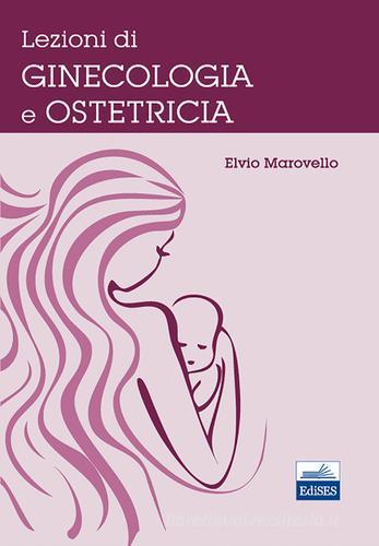 Lezioni di ginecologia e ostericia di Elvio Marovello edito da Edises