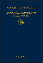 Anni del disincanto. Carteggio 1967-1981 di Paolo Baffi, Arturo Carlo Jemolo edito da Aragno