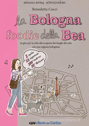 La Bologna foodie della Bea. In giro per la città alla scoperta dei luoghi del cibo con una ragazza bolognese di Benedetta Cucci edito da Poligrafici Editoriale
