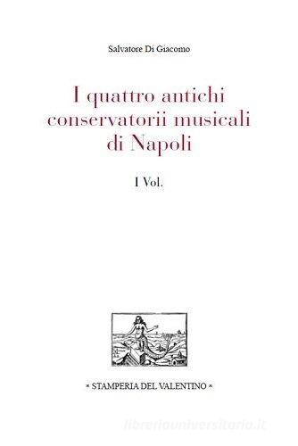 I quattro antichi conservatorii di Napoli di Salvatore Di Giacomo edito da Stamperia del Valentino