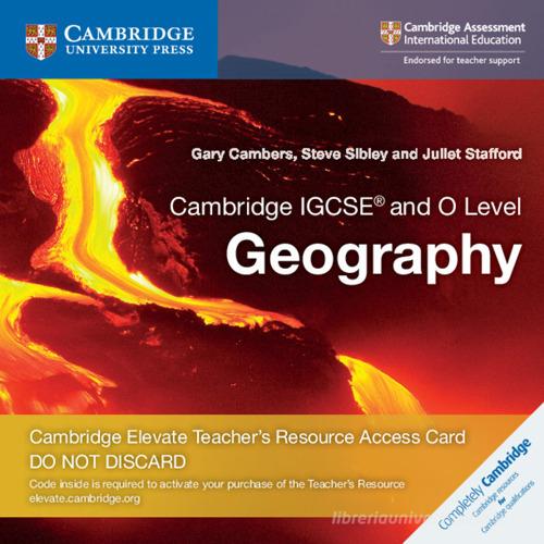 Cambridge IGCSE and O level geography. Cambridge Elevate teacher's resource access card. Per le Scuole superiori. Con espansione online di Gary Cambers, Steve Sibley, Juliette Stafford edito da Cambridge