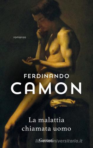 La malattia chiamata uomo di Ferdinando Camon edito da Garzanti