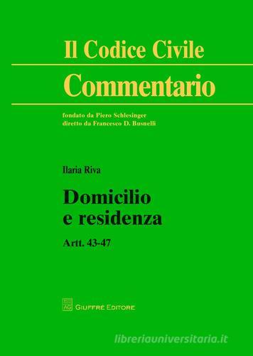 Domicilio e residenza. Artt. 43-47 di Ilaria Riva edito da Giuffrè
