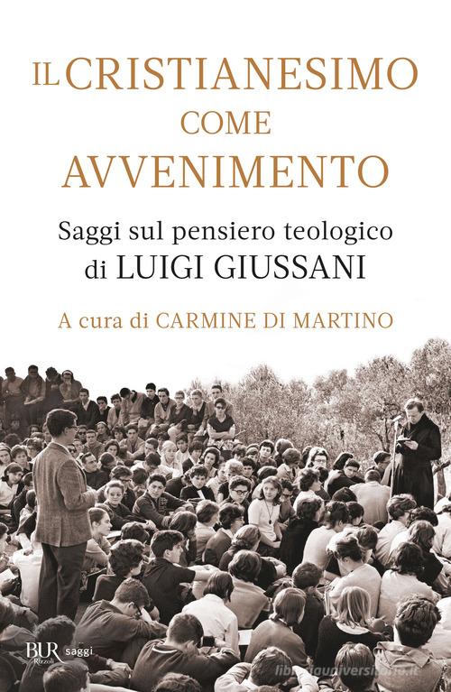 Il cristianesimo come avvenimento. Saggi sul pensiero teologico di Luigi Giussani edito da Rizzoli