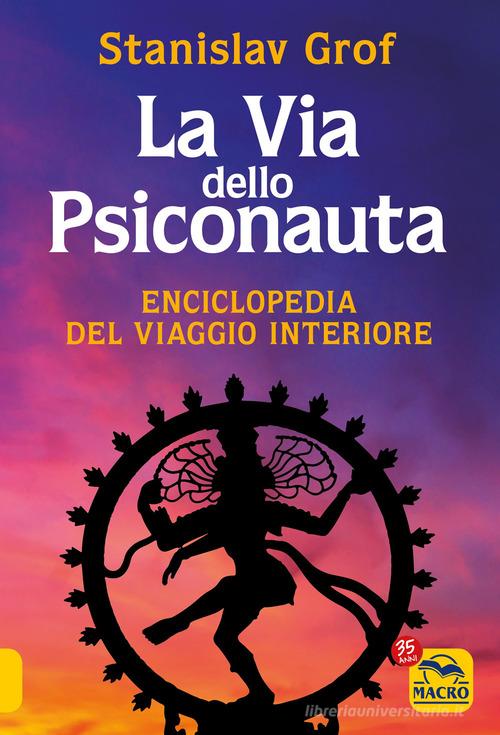 La via dello psiconauta. Enciclopedia del viaggio interiore vol. 1 di Stanislav Grof edito da Macro Edizioni