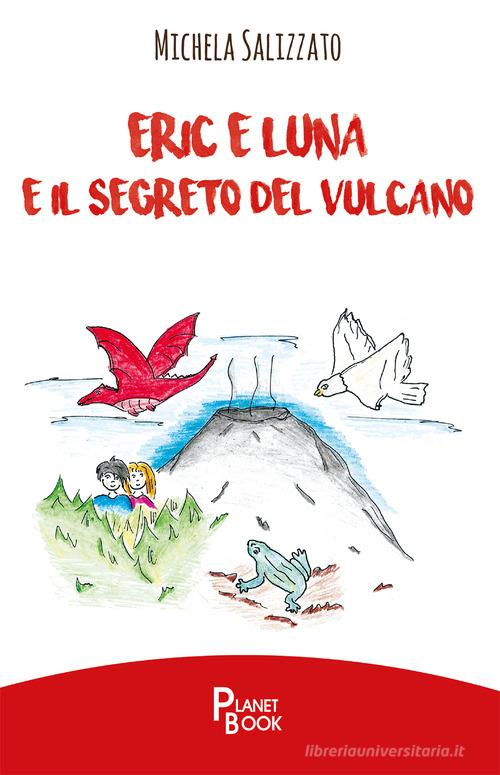 Eric e Luna e il segreto del vulcano di Michela Salizzato edito da Planet Book
