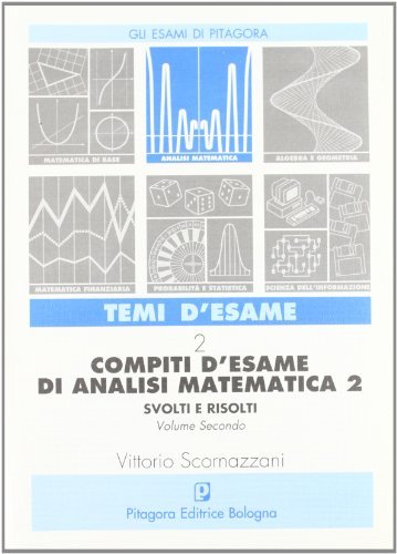 Compiti d'esame di analisi matematica 2. Svolti e risolti vol.2 di Vittorio Scornazzani edito da Pitagora