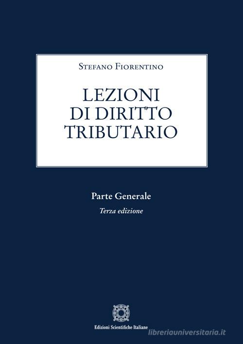Lezioni di diritto tributario. Parte generale di Stefano Fiorentino edito da Edizioni Scientifiche Italiane