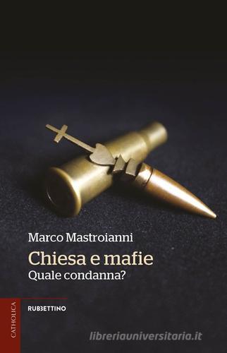 Chiesa e mafie. Quale condanna? di Marco Mastroianni edito da Rubbettino