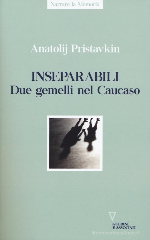 Libro Inseparabili. Due gemelli nel Caucaso di Anatolij Pristavkin Narrare la memoria di Guerini e Associati