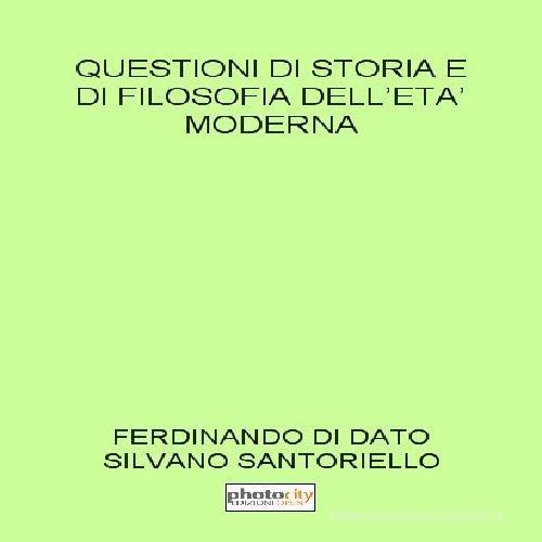 Questioni di storia e di filosofia dell'età moderna di Ferdinando Di Dato, Silvano Santoriello edito da Photocity.it