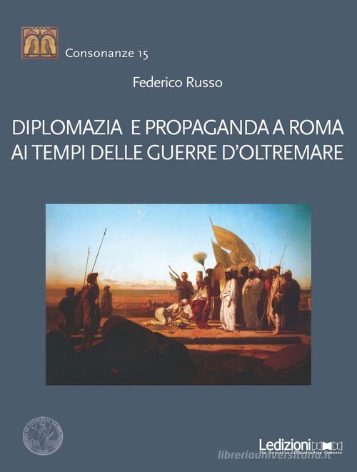 Diplomazia e propaganda a Roma ai tempi delle guerre d'oltremare di Federico Russo edito da Ledizioni