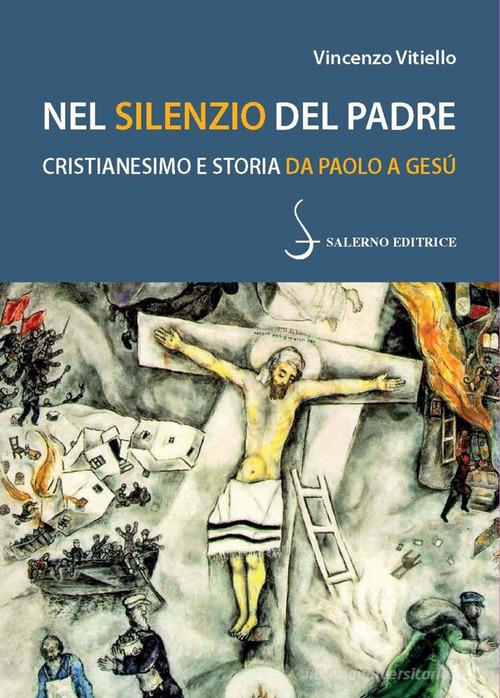 Nel silenzio del Padre. Cristianesimo e storia da Paolo a Gesù di Vincenzo Vitiello edito da Salerno Editrice