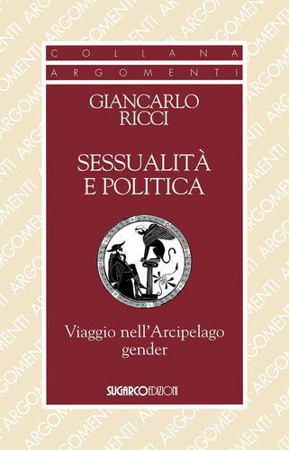 Sessualità e politica. Viaggio nell'Arcipelago Gender di Giancarlo Ricci edito da SugarCo