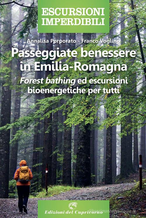 Passeggiate benessere in Emilia Romagna. «Forest bathing» ed escursioni bioenergetiche per tutti di Annalisa Porporato, Franco Voglino edito da Edizioni del Capricorno