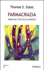 Farmacrazia. Medicina e politica in America di Thomas S. Szasz edito da Spirali