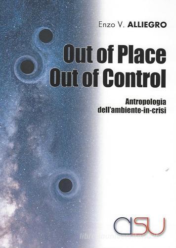 Out of place out of control. Antropologia dell'ambiente in crisi di Enzo Vinicio Alliegro edito da CISU