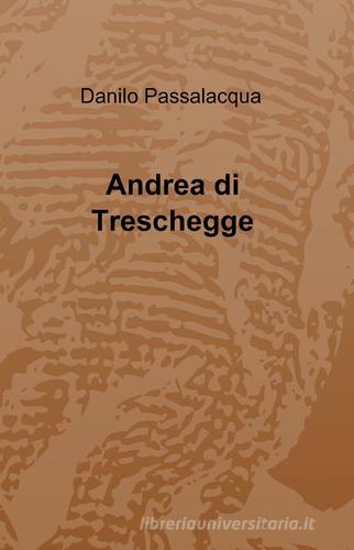 Andrea di treschegge di Danilo Passalacqua edito da ilmiolibro self publishing