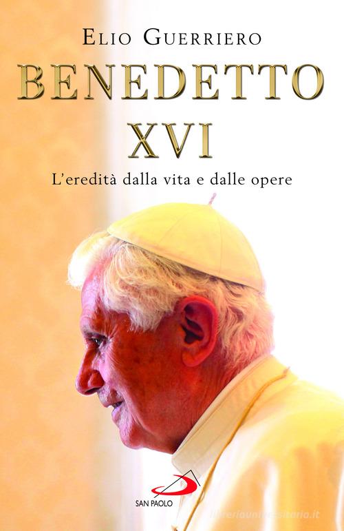 Benedetto XVI. L'eredità dalla vita e dalle opere di Elio Guerriero edito da San Paolo Edizioni