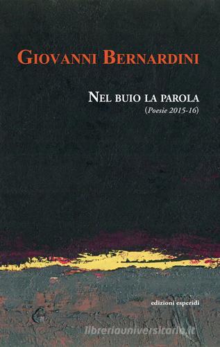 Nel buio la parola (Poesie 2015-16) di Giovanni Bernardini edito da Esperidi