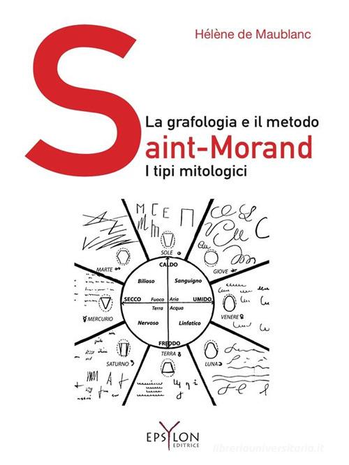 La grafologia e il metodo Saint-Morand. I tipi mitologici. Ediz. illustrata di Hélène de Maublanc edito da Epsylon (Roma)