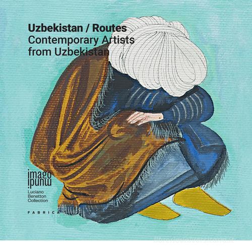 Uzbekistan/Routes. Contemporary artists from Uzbekistan. Ediz. multilingue edito da Antiga Edizioni